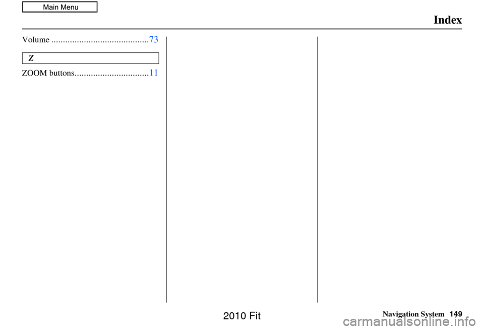 HONDA FIT 2010 2.G Navigation Manual Navigation System149
Index
Volume.......................................... 73
Z
ZOOM buttons
................................ 11
2010  Fit  