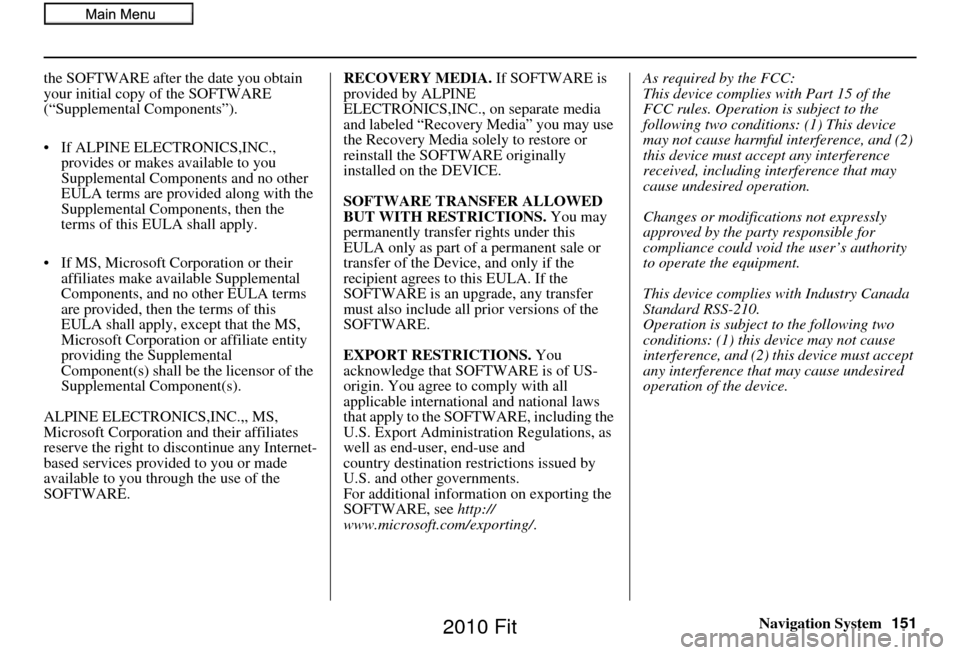 HONDA FIT 2010 2.G Navigation Manual Navigation System151
the SOFTWARE after the date you obtain 
your initial copy of the SOFTWARE 
(“Supplemental Components”).
• If ALPINE ELEC
TRONICS,INC., 
provides or makes available to you 
S