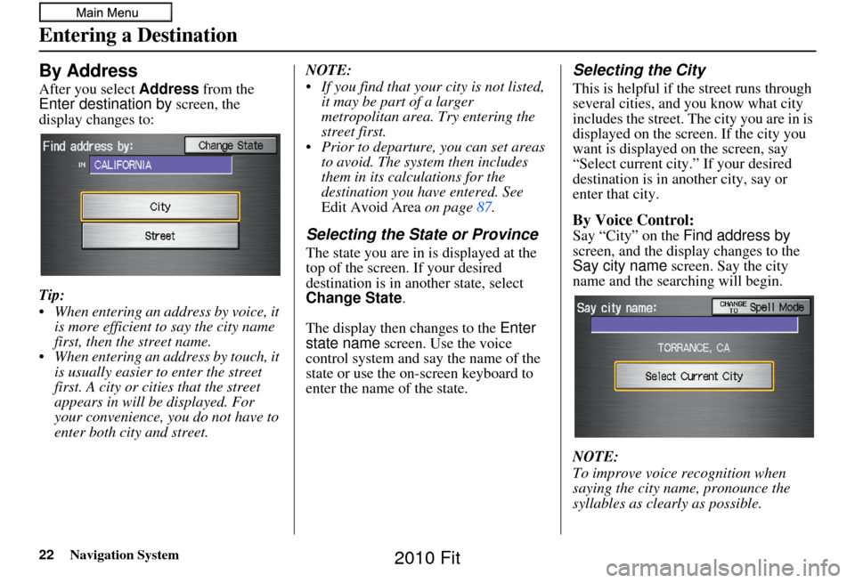 HONDA FIT 2010 2.G Navigation Manual 22Navigation System
By Address
After you select Address from the 
Enter destination by  screen, the 
display changes to:
Tip:
 When entering an address by voice, it  is more efficient to say the city 