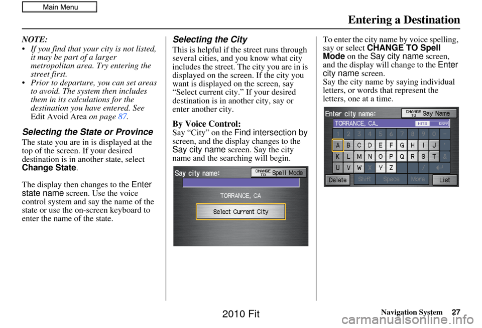 HONDA FIT 2010 2.G Navigation Manual Navigation System27
NOTE: 
 If you find that your city is not listed, 
it may be part of a larger 
metropolitan area. Try entering the 
street first.
 Prior to departure, you can set areas  to avoid. 