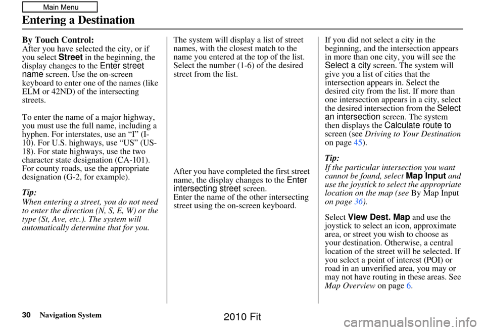 HONDA FIT 2010 2.G Navigation Manual 30Navigation System
By Touch Control:
After you have selected the city, or if 
you select Street in the beginning, the 
display changes to the  Enter street 
name  screen. Use the on-screen 
keyboard 