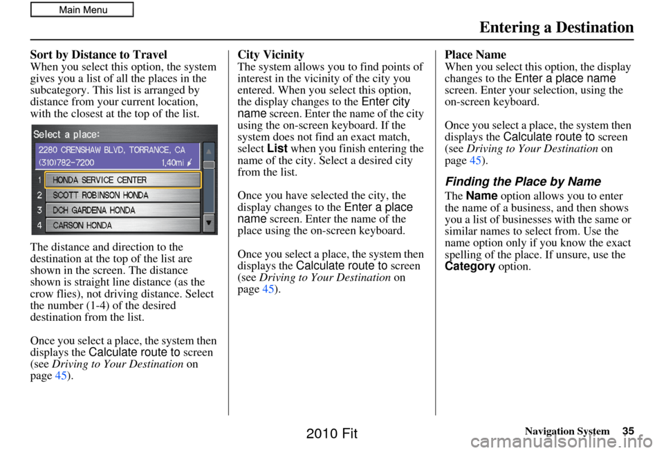 HONDA FIT 2010 2.G Navigation Manual Navigation System35
Sort by Distance to Travel
When you select this option, the system 
gives you a list of all the places in the 
subcategory. This list is arranged by 
distance from your current loc