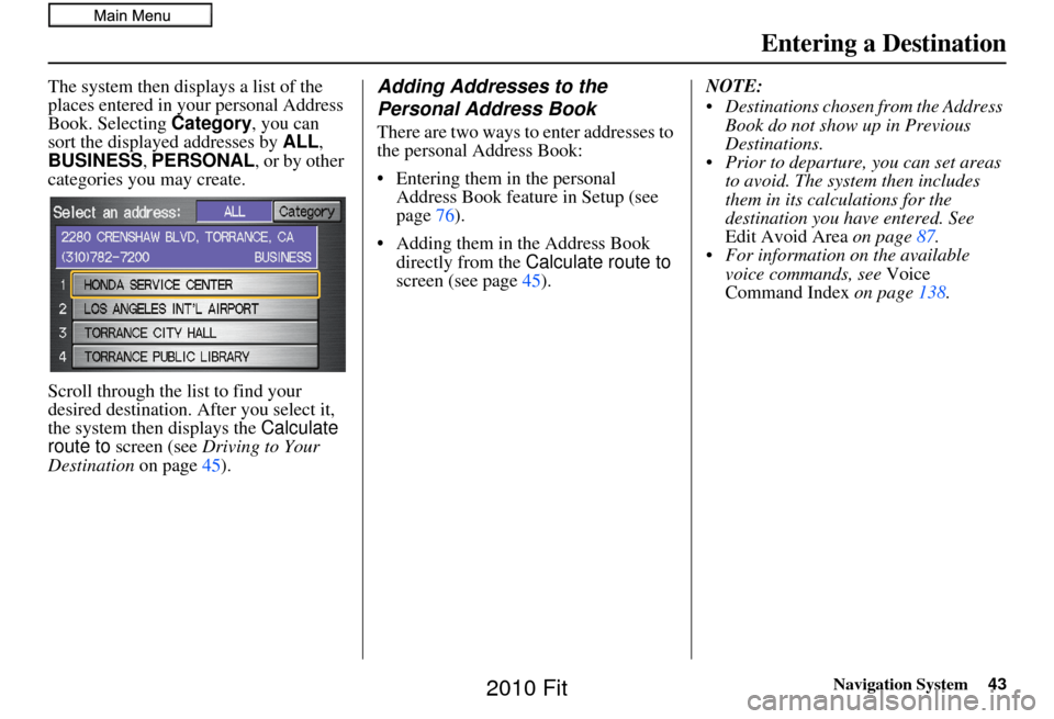 HONDA FIT 2010 2.G Navigation Manual Navigation System43
Entering a Destination
The system then displays a list of the 
places entered in your personal Address 
Book. Selecting Category, you can 
sort the displayed addresses by  ALL, 
BU