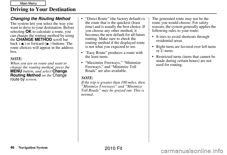 HONDA FIT 2010 2.G Navigation Manual 46Navigation System
Driving to Your Destination
Changing the Routing Method
The system lets you select the way you 
want to drive to your destination. Before 
selecting OK to calculate a route, you 
c