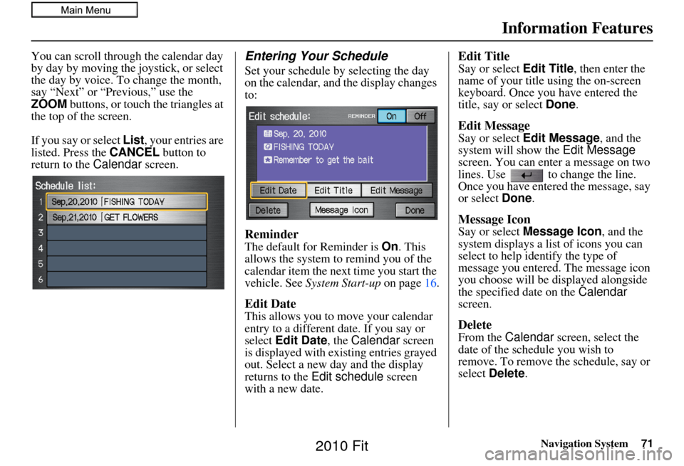 HONDA FIT 2010 2.G Navigation Manual Navigation System71
Information Features
You can scroll through the calendar day 
by day by moving the joystick, or select 
the day by voice. To change the month, 
say “Next” or “Previous,” us