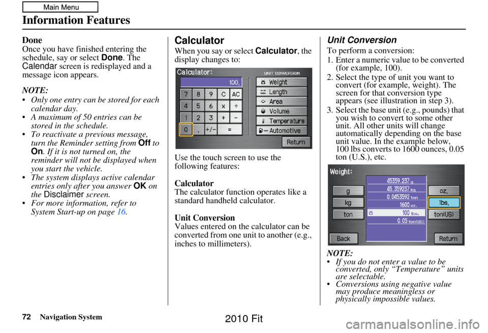HONDA FIT 2010 2.G Navigation Manual 72Navigation System
Information Features
Done
Once you have finished entering the 
schedule, say or select Done. The 
Calendar  screen is redisplayed and a 
message icon appears.
NOTE: 
 Only one entr