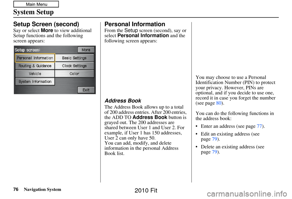 HONDA FIT 2010 2.G Navigation Manual 76Navigation System
System Setup
Setup Screen (second)
Say or select More to view additional 
Setup functions and the following 
screen appears:
Personal Information
From the  Setup screen (second), s