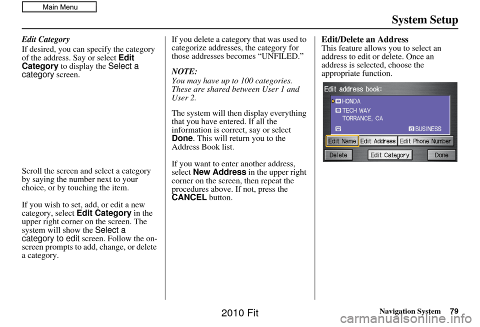 HONDA FIT 2010 2.G Navigation Manual Navigation System79
System Setup
Edit Category
If desired, you can specify the category 
of the address. Say or select  Edit 
Category  to display the  Select a 
category  screen.
Scroll the screen an