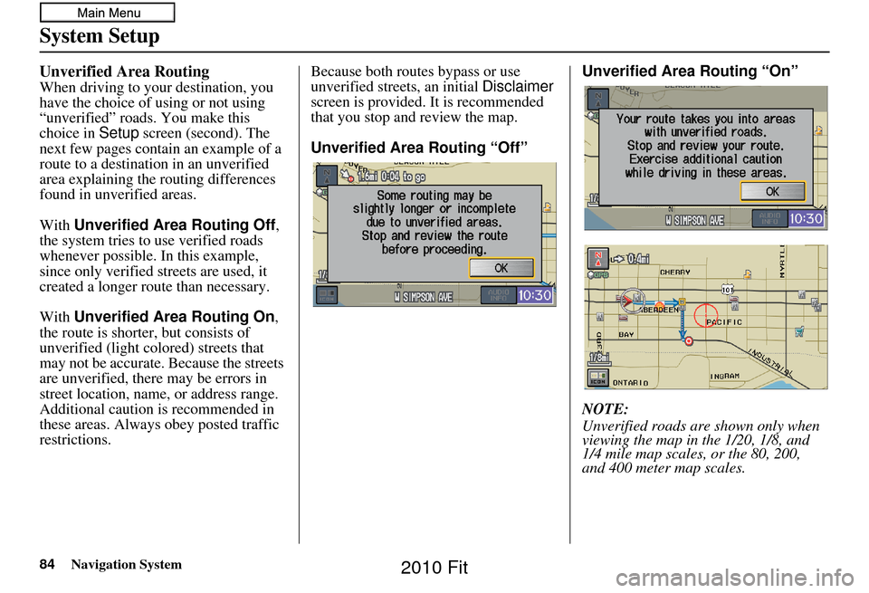 HONDA FIT 2010 2.G Navigation Manual 84Navigation System
System Setup
Unverified Area Routing
When driving to your destination, you 
have the choice of using or not using 
“unverified” roads. You make this 
choice in  Setup screen (s