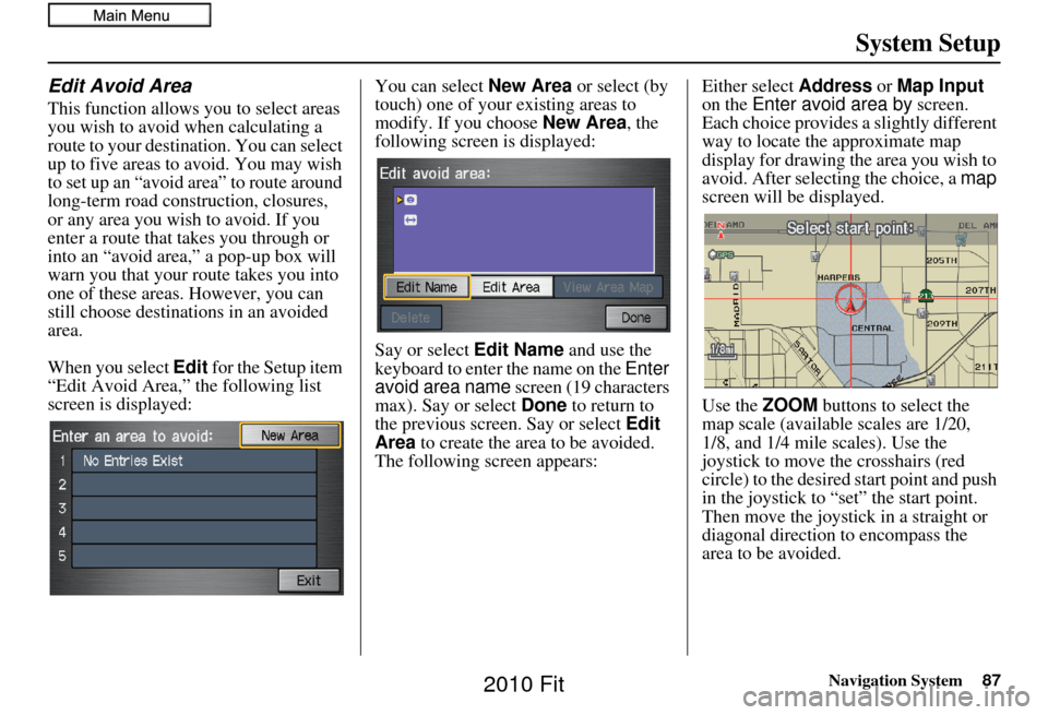 HONDA FIT 2010 2.G Navigation Manual Navigation System87
System Setup
Edit Avoid Area
This function allows you to select areas 
you wish to avoid when calculating a 
route to your destination. You can select 
up to five areas to avoid. Y