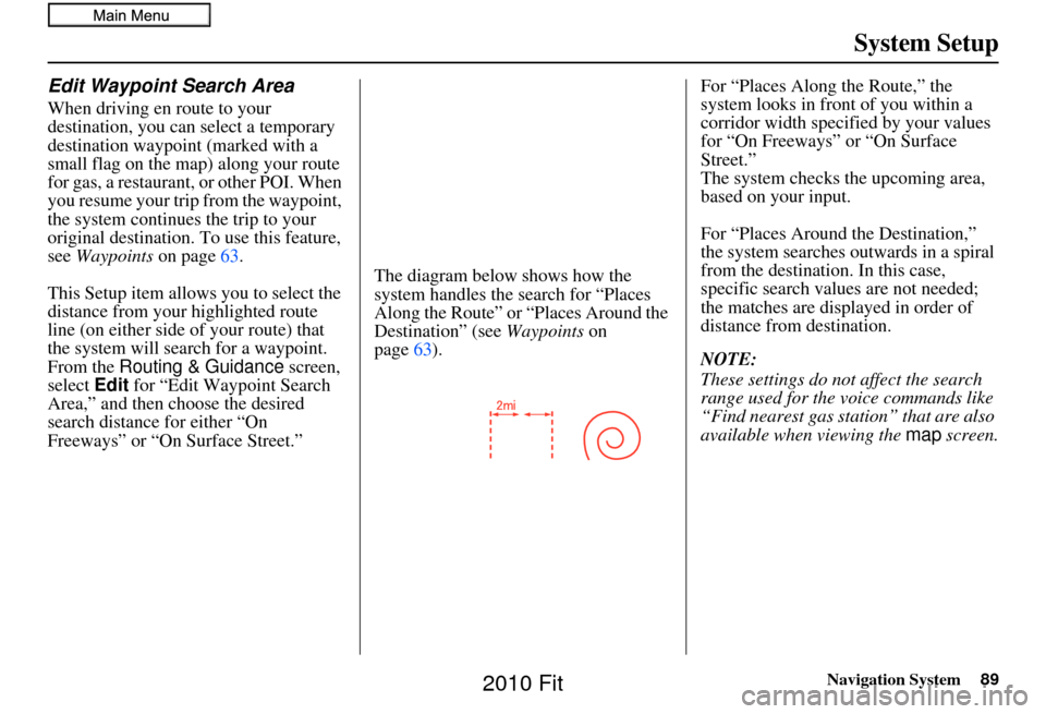HONDA FIT 2010 2.G Navigation Manual Navigation System89
System Setup
Edit Waypoint Search Area
When driving en route to your 
destination, you can select a temporary 
destination waypoint (marked with a 
small flag on the map) along you