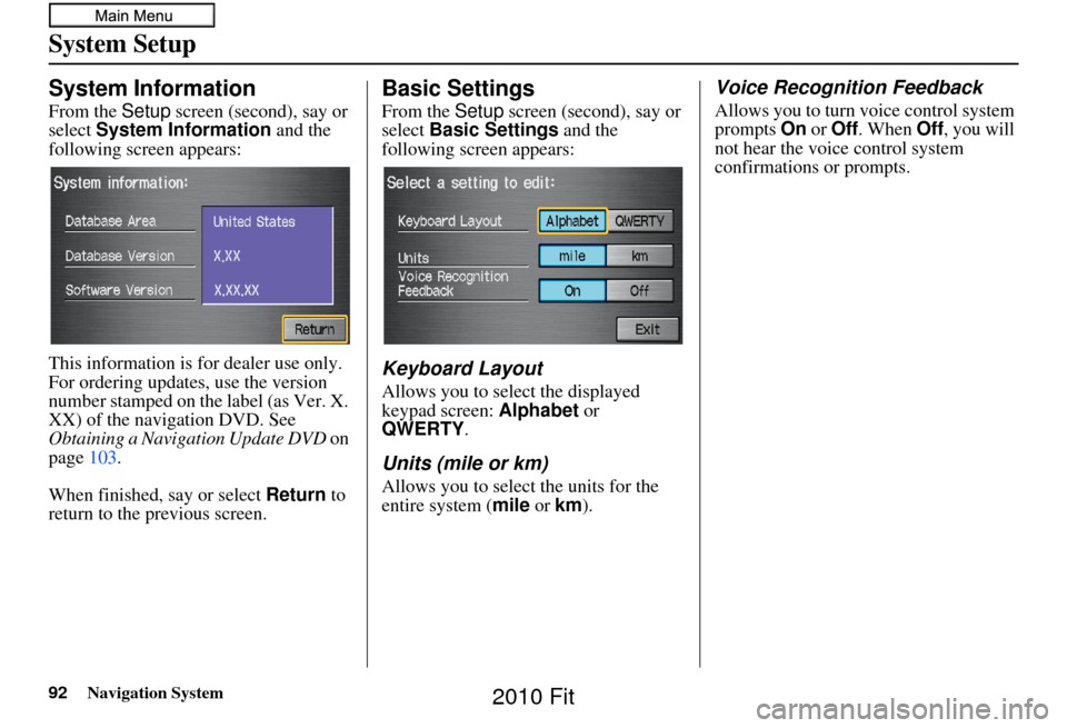 HONDA FIT 2010 2.G Navigation Manual 92Navigation System
System Setup
System Information
From the Setup screen (second), say or 
select  System Information  and the 
following screen appears:
This information is for dealer use only. 
For