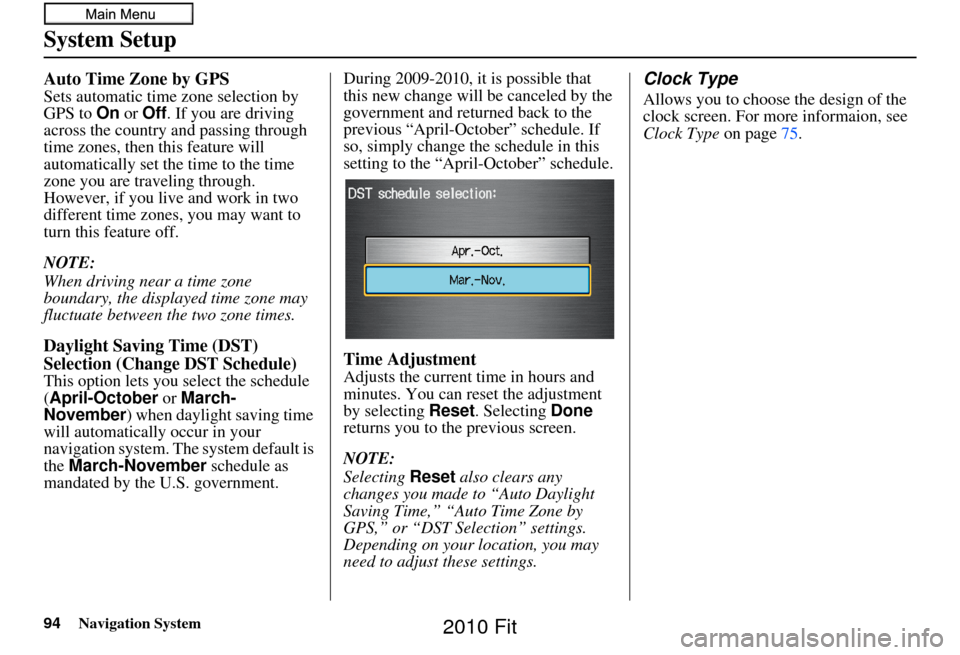 HONDA FIT 2010 2.G Navigation Manual 94Navigation System
System Setup
Auto Time Zone by GPS
Sets automatic time zone selection by 
GPS to On or Off . If you are driving 
across the country and passing through 
time zones, then this featu