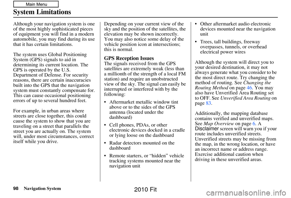HONDA FIT 2010 2.G Navigation Manual 98Navigation System
System Limitations
Although your navigation system is one 
of the most highly sophisticated pieces 
of equipment you will find in a modern 
automobile, you may find during its use 