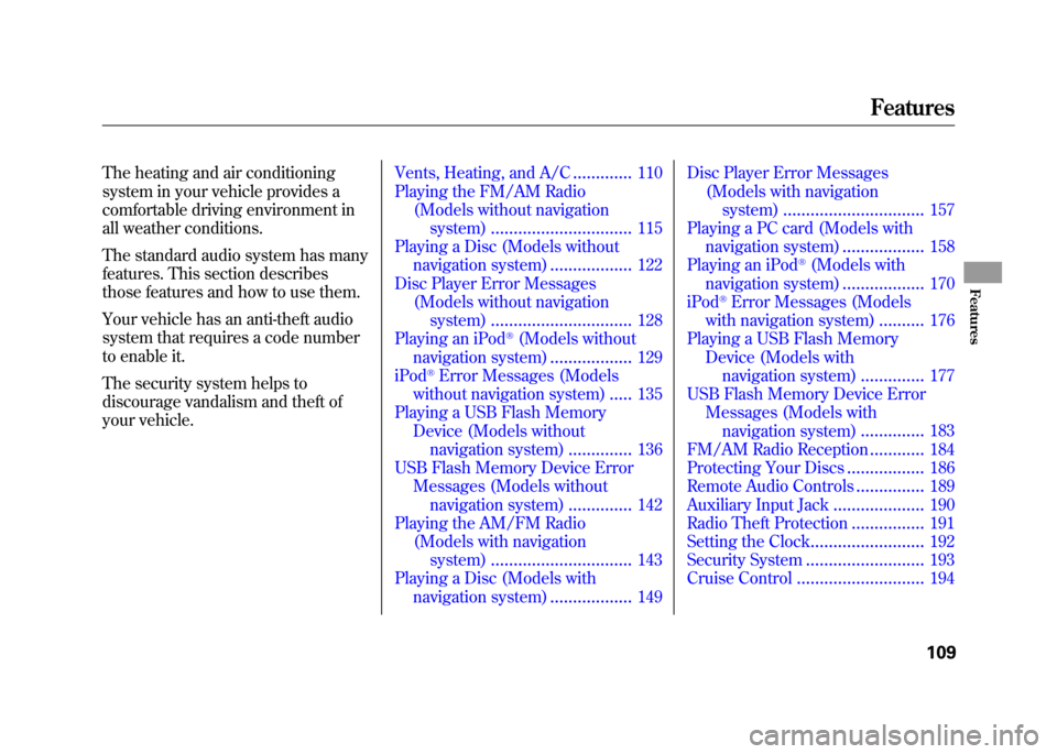 HONDA FIT 2010 2.G Owners Manual The heating and air conditioning 
system in your vehicle provides a
comfortable driving environment in 
all weather conditions. 
The standard audio system has many 
features. This section describes 
t