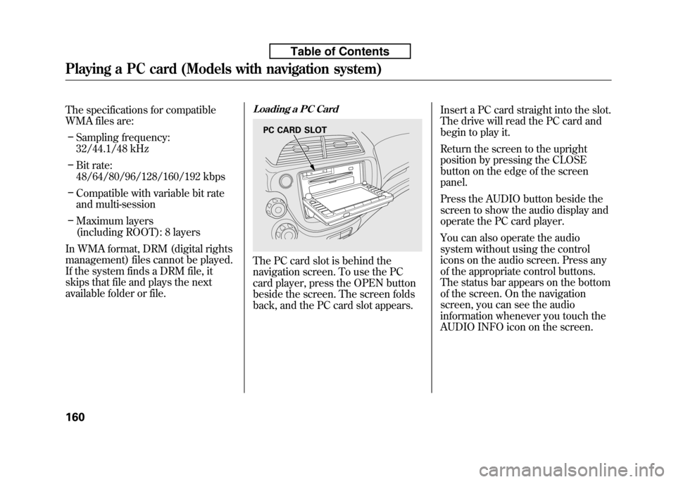 HONDA FIT 2010 2.G Owners Manual The specifications for compatible 
WMA files are:– Sampling frequency:
32/44.1/48 kHz
– Bit rate:
48/64/80/96/128/160/192 kbps
– Compatible with variable bit rate
and multi-session
– Maximum l
