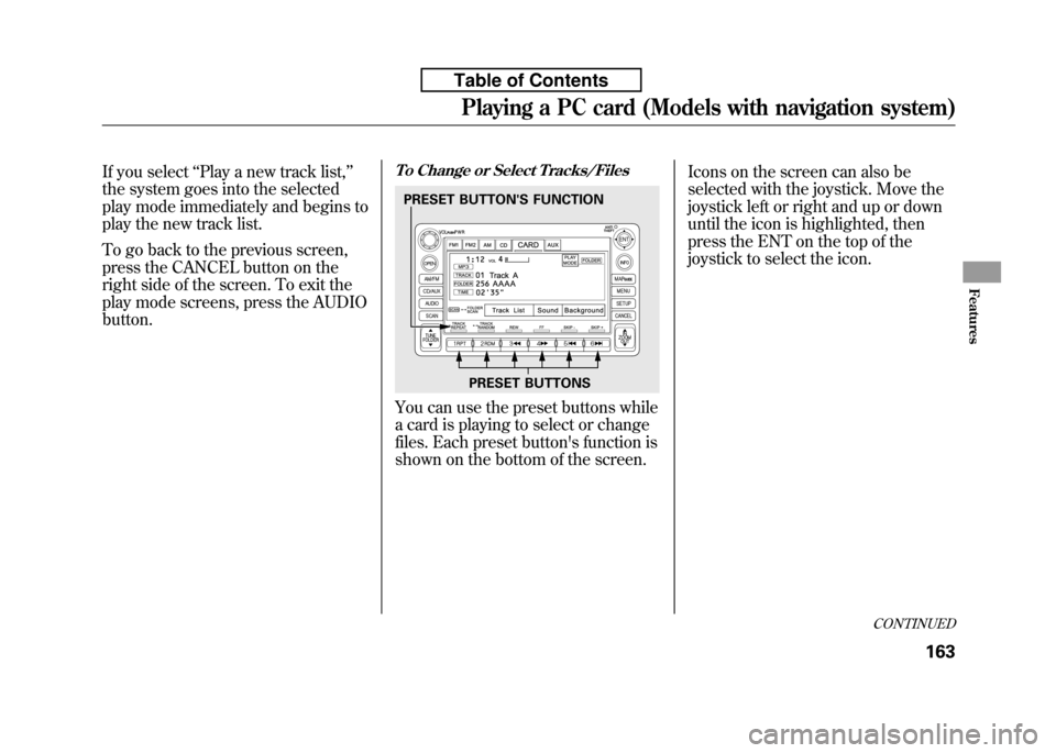 HONDA FIT 2010 2.G Owners Manual If you select‘‘Play a new track list, ’’
the system goes into the selected 
play mode immediately and begins to
play the new track list. 
To go back to the previous screen, 
press the CANCEL b