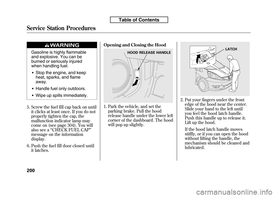 HONDA FIT 2010 2.G Owners Manual Gasoline is highly flammable 
and explosive. You can be
burned or seriously injured
when handling fuel.● Stop the engine, and keep
heat, sparks, and flameaway.
● Handle fuel only outdoors.
● Wip