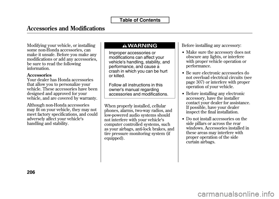 HONDA FIT 2010 2.G Owners Manual Modifying your vehicle, or installing 
some non-Honda accessories, can
make it unsafe. Before you make any
modifications or add any accessories,
be sure to read the followinginformation. Accessories 
