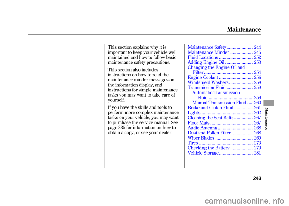 HONDA FIT 2010 2.G Owners Manual This section explains why it is 
important to keep your vehicle well
maintained and how to follow basic 
maintenance safety precautions. 
This section also includes 
instructions on how to read the 
m
