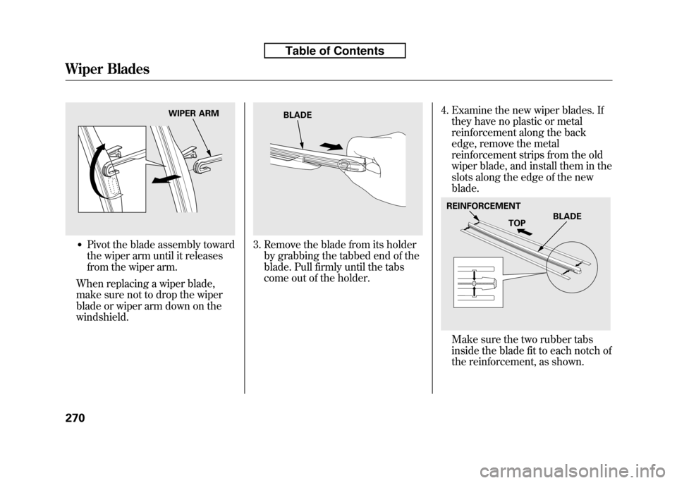 HONDA FIT 2010 2.G Owners Manual ●Pivot the blade assembly toward
the wiper arm until it releases
from the wiper arm.
When replacing a wiper blade,
make sure not to drop the wiper
blade or wiper arm down on thewindshield.3. Remove HONDA FIT 2010 2.G Owners Manual ●Pivot the blade assembly toward
the wiper arm until it releases
from the wiper arm.
When replacing a wiper blade,
make sure not to drop the wiper
blade or wiper arm down on thewindshield.3. Remove