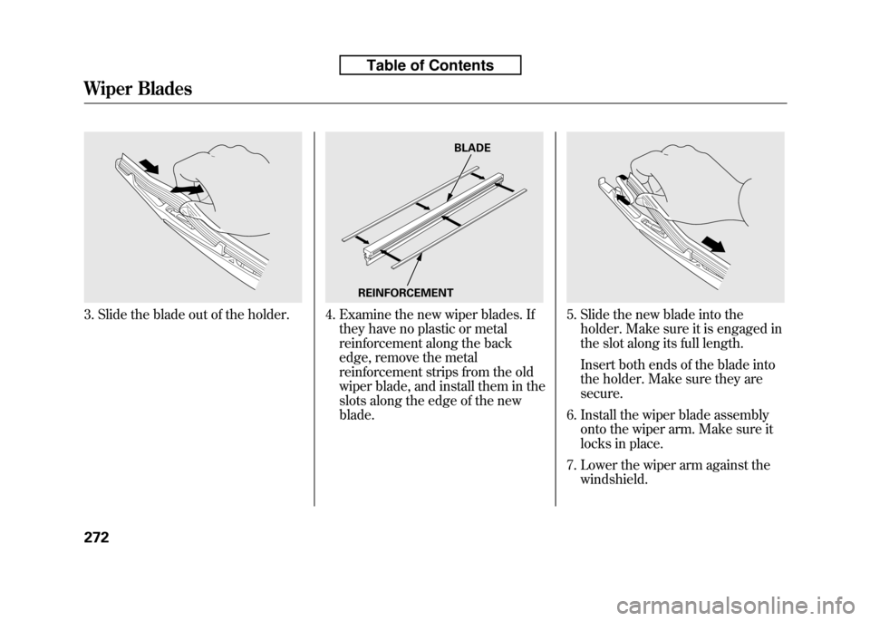 HONDA FIT 2010 2.G Owners Manual 3. Slide the blade out of the holder.4. Examine the new wiper blades. Ifthey have no plastic or metal
reinforcement along the back
edge, remove the metal
reinforcement strips from the old
wiper blade HONDA FIT 2010 2.G Owners Manual 3. Slide the blade out of the holder.4. Examine the new wiper blades. Ifthey have no plastic or metal
reinforcement along the back
edge, remove the metal
reinforcement strips from the old
wiper blade