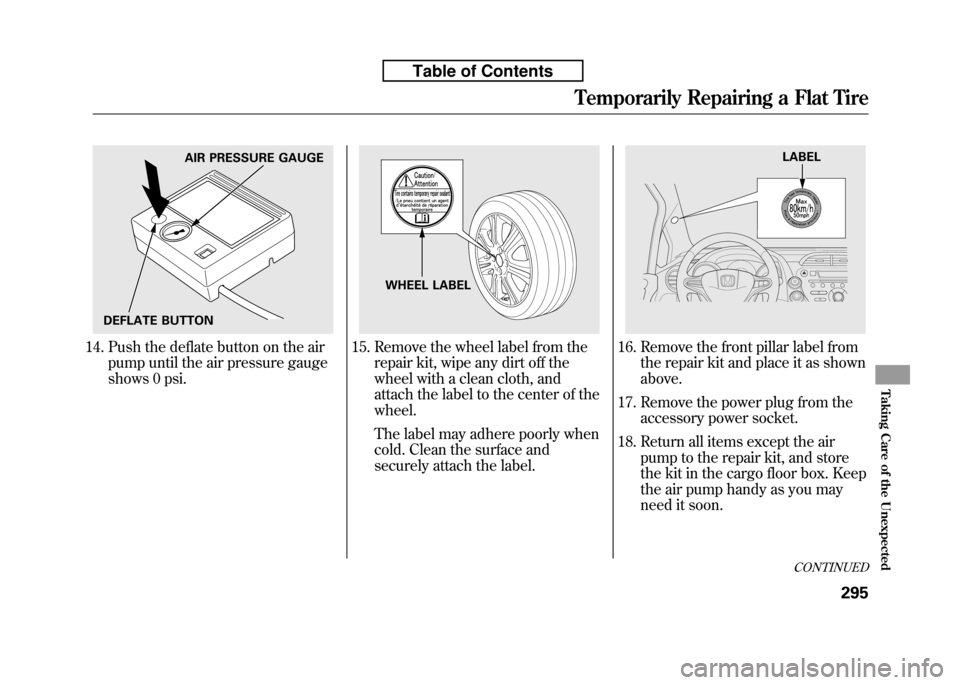 HONDA FIT 2010 2.G Owners Manual 14. Push the deflate button on the airpump until the air pressure gauge
shows 0 psi.15. Remove the wheel label from the repair kit, wipe any dirt off the
wheel with a clean cloth, and
attach the lab HONDA FIT 2010 2.G Owners Manual 14. Push the deflate button on the airpump until the air pressure gauge
shows 0 psi.15. Remove the wheel label from the repair kit, wipe any dirt off the
wheel with a clean cloth, and
attach the lab
