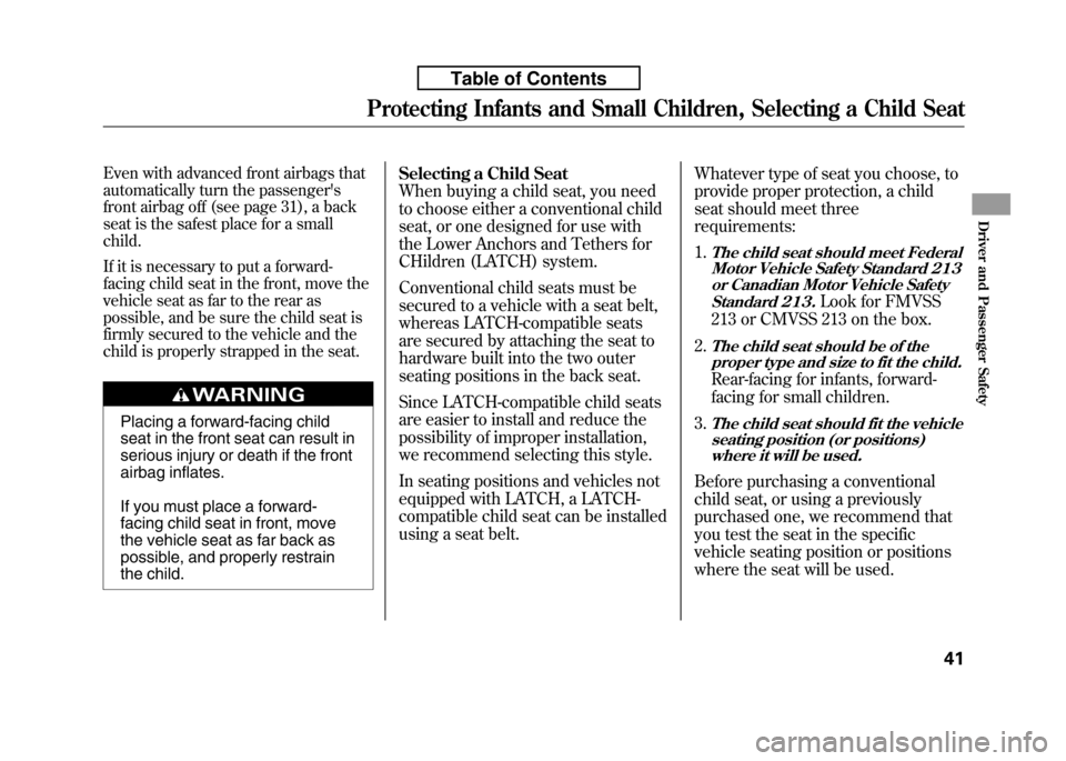 HONDA FIT 2010 2.G Owners Manual Even with advanced front airbags that 
automatically turn the passengers
front airbag off (see page 31), a back
seat is the safest place for a small child. 
If it is necessary to put a forward- 
faci