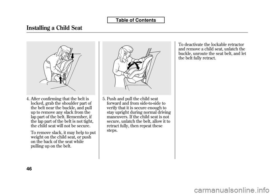 HONDA FIT 2010 2.G Repair Manual 4. After confirming that the belt islocked, grab the shoulder part of
the belt near the buckle, and pull
up to remove any slack from the
lap part of the belt. Remember, if
the lap part of the belt is HONDA FIT 2010 2.G Repair Manual 4. After confirming that the belt islocked, grab the shoulder part of
the belt near the buckle, and pull
up to remove any slack from the
lap part of the belt. Remember, if
the lap part of the belt is