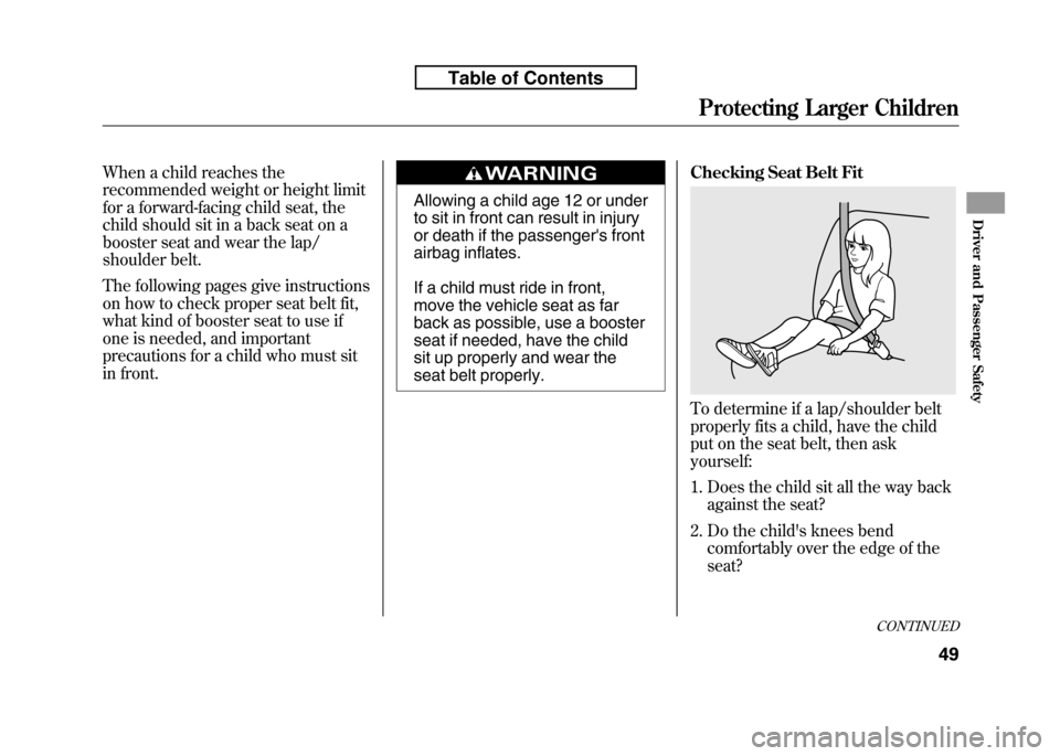 HONDA FIT 2010 2.G Repair Manual When a child reaches the
recommended weight or height limit
for a forward-facing child seat, the
child should sit in a back seat on a
booster seat and wear the lap/
shoulder belt.
The following page HONDA FIT 2010 2.G Repair Manual When a child reaches the
recommended weight or height limit
for a forward-facing child seat, the
child should sit in a back seat on a
booster seat and wear the lap/
shoulder belt.
The following page