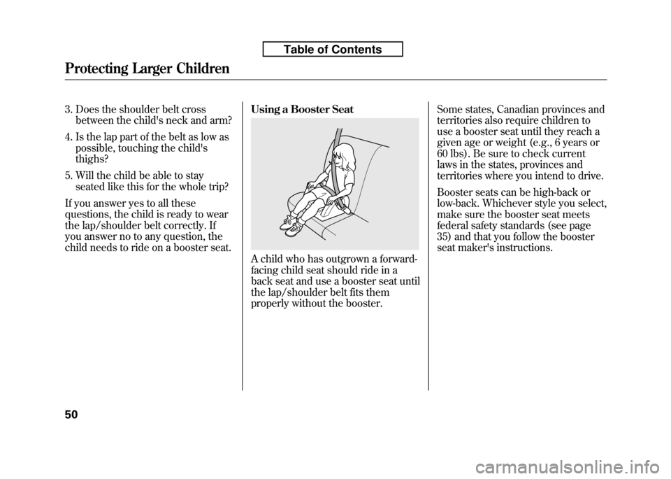 HONDA FIT 2010 2.G Repair Manual 3. Does the shoulder belt crossbetween the childs neck and arm?
4. Is the lap part of the belt as low as possible, touching the childs thighs?
5. Will the child be able to stay seated like this for HONDA FIT 2010 2.G Repair Manual 3. Does the shoulder belt crossbetween the childs neck and arm?
4. Is the lap part of the belt as low as possible, touching the childs thighs?
5. Will the child be able to stay seated like this for