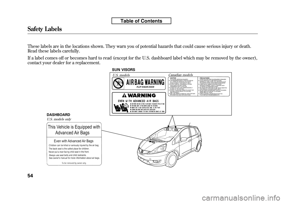 HONDA FIT 2010 2.G Repair Manual These labels are in the locations shown. They warn you of potential hazards that could cause serious injury or death.
Read these labels carefully.
If a label comes off or becomes hard to read (excep HONDA FIT 2010 2.G Repair Manual These labels are in the locations shown. They warn you of potential hazards that could cause serious injury or death.
Read these labels carefully.
If a label comes off or becomes hard to read (excep