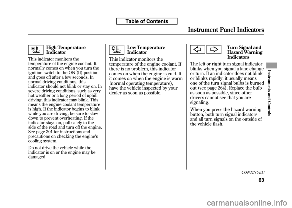 HONDA FIT 2010 2.G Owners Manual High Temperature Indicator
This indicator monitors the 
temperature of the engine coolant. It
normally comes on when you turn the
ignition switch to the ON (II) position
and goes off after a few secon