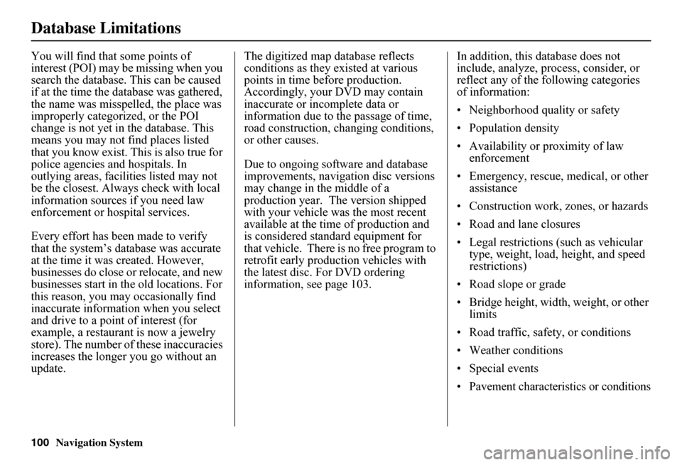 HONDA FIT 2011 2.G Navigation Manual 100Navigation System
Database Limitations
You will find that some points of  interest (POI) may be missing when you search the database. This can be caused if at the time the database was gathered, th