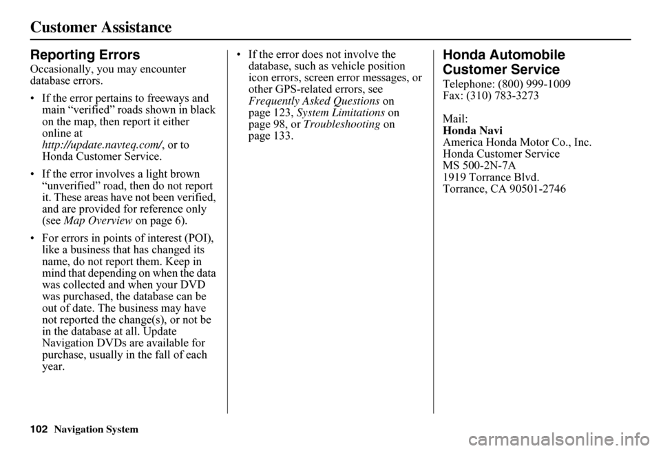 HONDA FIT 2011 2.G Navigation Manual 102Navigation System
Customer Assistance
Reporting Errors
Occasionally, you may encounter  database errors. 
• If the error pertains to freeways and  main “verified” roads shown in black on the 