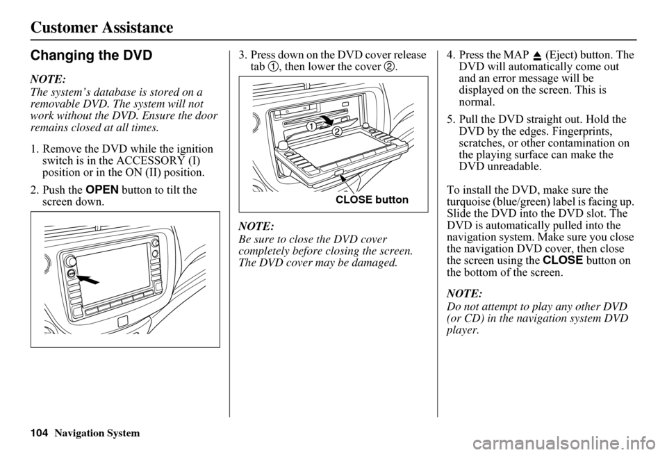 HONDA FIT 2011 2.G Navigation Manual Navigation System
Customer Assistance
Changing the DVD
NOTE:
The system’s database is stored on a
removable DVD. The system will not
work without the DVD. Ensure the door
remains closed at all ti HONDA FIT 2011 2.G Navigation Manual Navigation System
Customer Assistance
Changing the DVD
NOTE:
The system’s database is stored on a
removable DVD. The system will not
work without the DVD. Ensure the door
remains closed at all ti