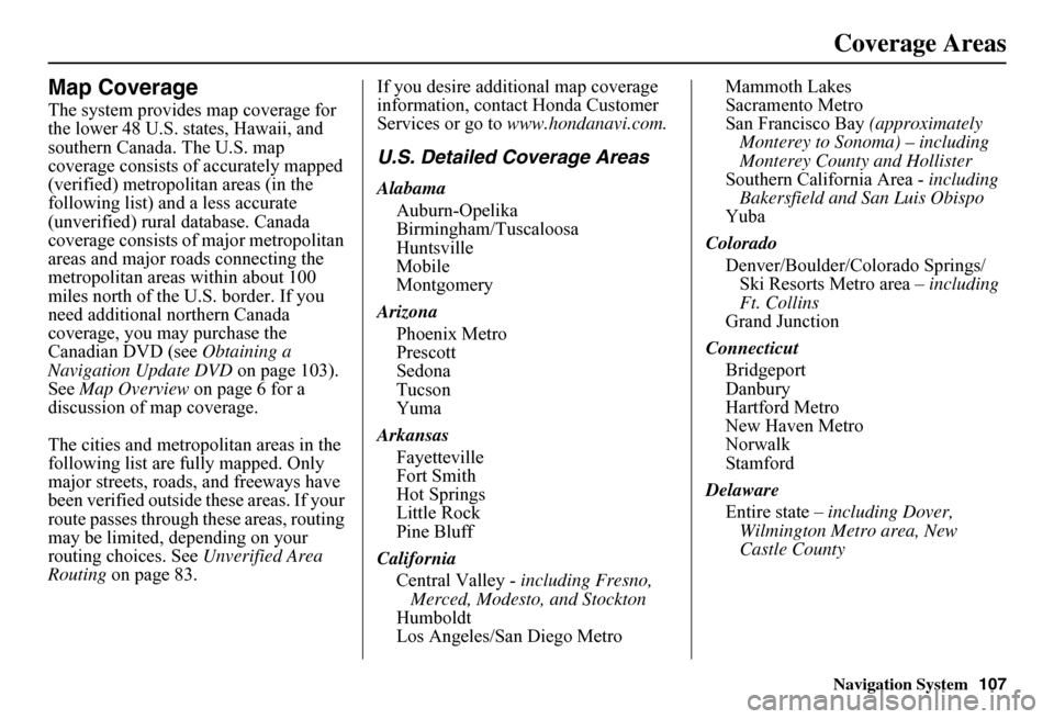 HONDA FIT 2011 2.G Navigation Manual Navigation System107
Coverage Areas
Map Coverage
The system provides map coverage for  the lower 48 U.S. states, Hawaii, and southern Canada. The U.S. map coverage consists of accurately mapped (verif