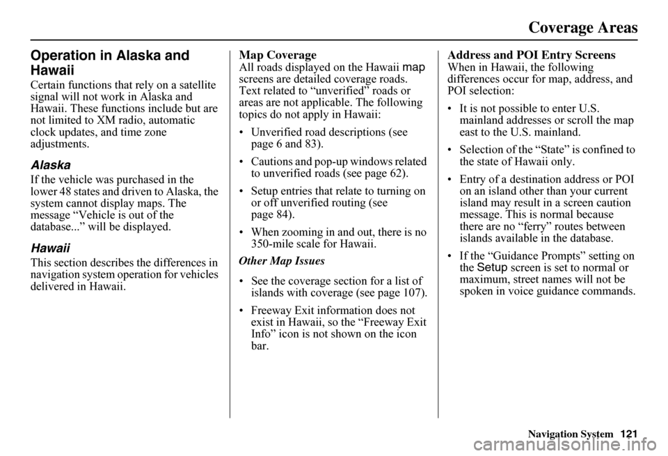 HONDA FIT 2011 2.G Navigation Manual Navigation System121
Operation in Alaska and
Hawaii
Certain functions that rely on a satellite signal will not work in Alaska and Hawaii. These functions include but are not limited to XM radio, au HONDA FIT 2011 2.G Navigation Manual Navigation System121
Operation in Alaska and
Hawaii
Certain functions that rely on a satellite signal will not work in Alaska and Hawaii. These functions include but are not limited to XM radio, au