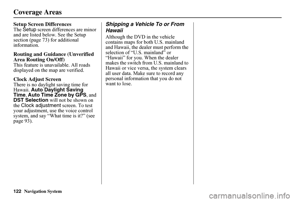HONDA FIT 2011 2.G Navigation Manual 122Navigation System
Setup Screen Differences
The Setup screen differences are minor  and are listed belo w. See the Setup  section (page 73) for additional information.
Routing and Guidan ce (Unverif