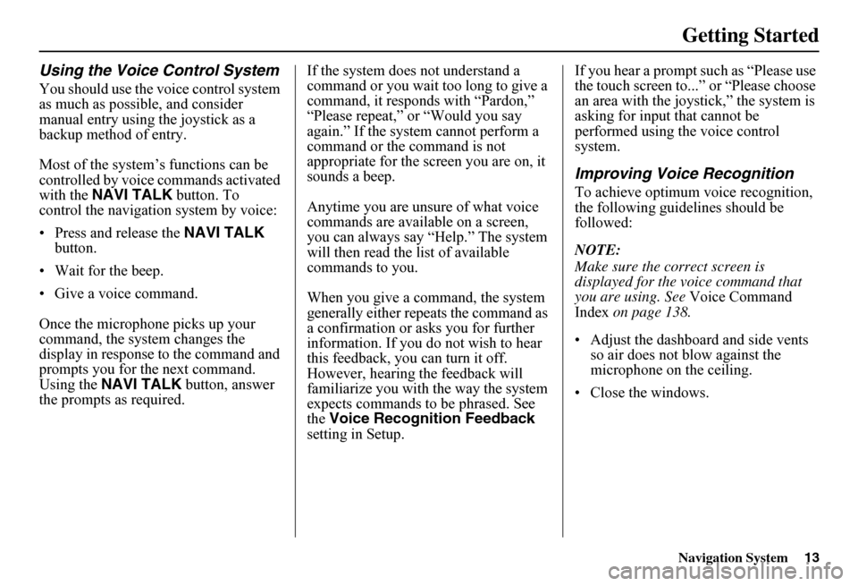 HONDA FIT 2011 2.G Navigation Manual Navigation System13
Getting Started
Using the Voice Control System
You should use the voice control system  as much as possible, and consider manual entry using the joystick as a backup method of entr