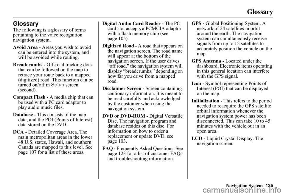 HONDA FIT 2011 2.G Navigation Manual Navigation System135
Glossary
Glossary
The following is a glossary of terms pertaining to the voice recognition navigation system.
Avoid Area - Areas you wish to avoid can be entered into the syst HONDA FIT 2011 2.G Navigation Manual Navigation System135
Glossary
Glossary
The following is a glossary of terms pertaining to the voice recognition navigation system.
Avoid Area - Areas you wish to avoid can be entered into the syst