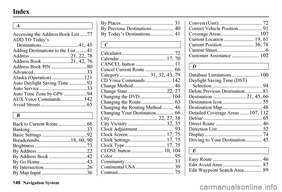 HONDA FIT 2011 2.G Navigation Manual 146Navigation System
Index
A 
Accessing the Address Book List.....77
ADD TO Today’s  
Destinations...........................41, 45
Adding Destinations to the List........41
Address.................