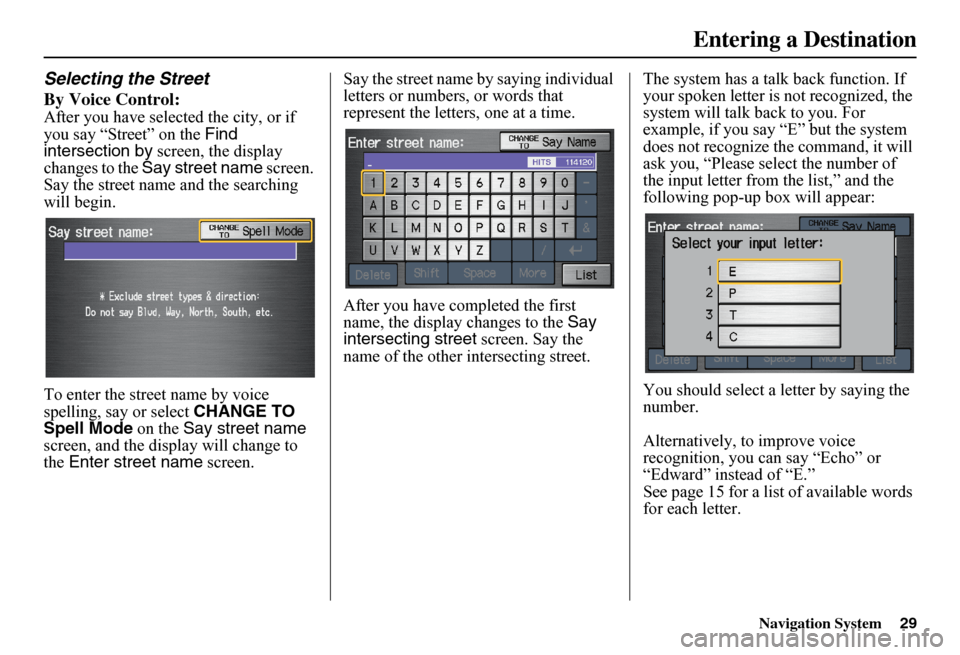 HONDA FIT 2011 2.G Navigation Manual Navigation System29
Selecting the Street 
By Voice Control:
After you have selected the city, or if  you say “Street” on the  Find  intersection by  screen, the display  changes to the  Say street