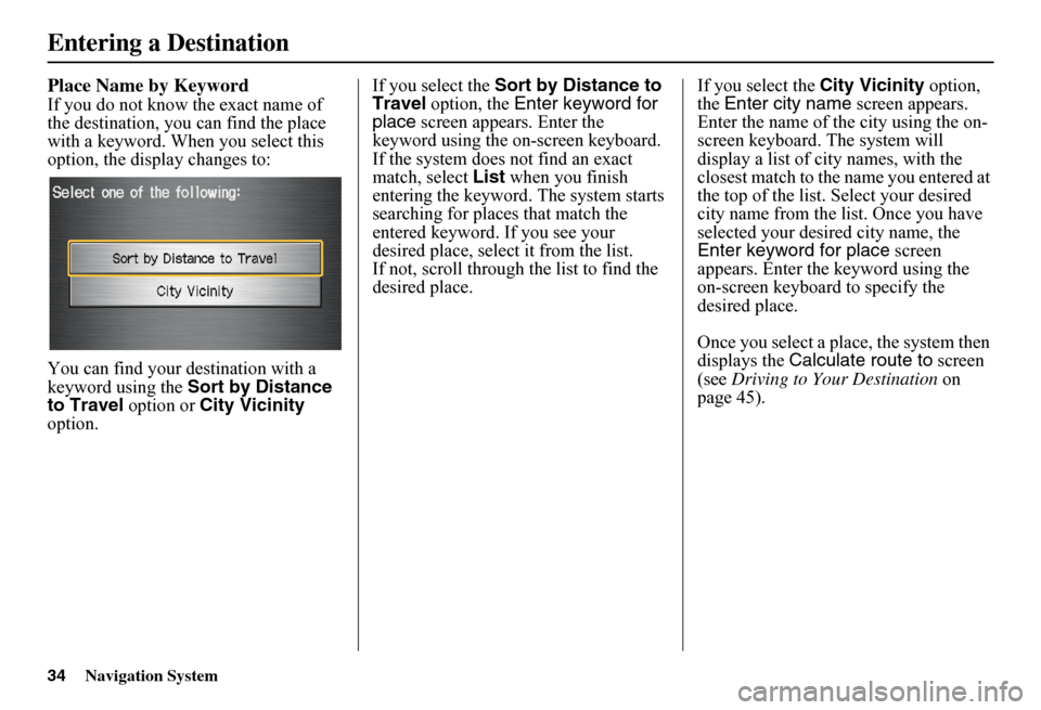 HONDA FIT 2011 2.G Navigation Manual 34Navigation System
Place Name by Keyword
If you do not know the exact name of  the destination, you can find the place with a keyword. When you select this option, the display changes to: 
You can fi