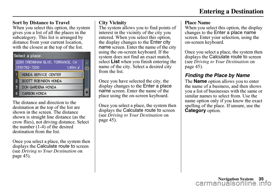 HONDA FIT 2011 2.G Navigation Manual Navigation System35
Sort by Distance to Travel
When you select this option, the system  gives you a list of all the places in the subcategory. This list is arranged by distance from your current locat