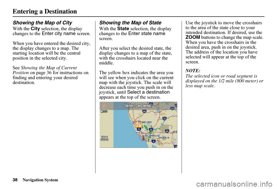 HONDA FIT 2011 2.G Navigation Manual 38Navigation System
Showing the Map of City
With the City selection, the display  changes to the  Enter city name screen. 
When you have entered the desired city,  the display changes to a map. The st