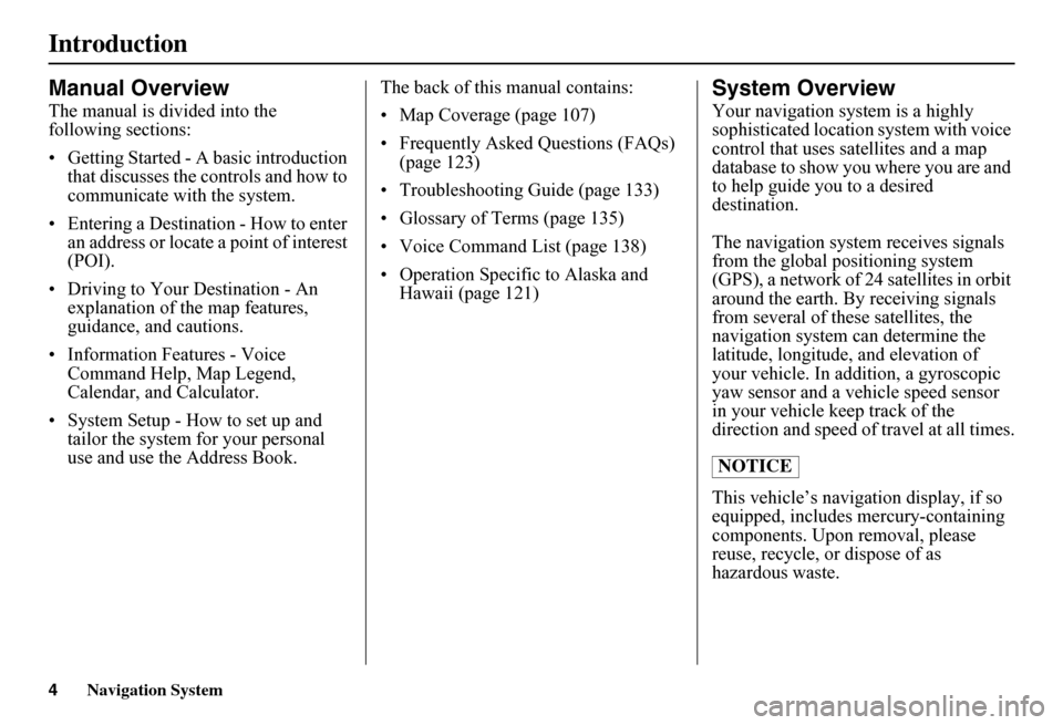 HONDA FIT 2011 2.G Navigation Manual Navigation System
Introduction
Manual Overview
The manual is divided into the 
following sections:
• Getting Started - A basic introduction that discusses the controls and how to 
communicate with t