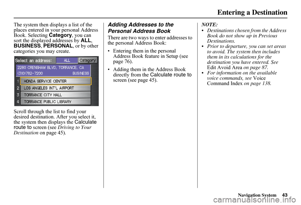 HONDA FIT 2011 2.G Navigation Manual Navigation System43
Entering a Destination
The system then displays a list of the  places entered in your personal Address Book. Selecting  Category, you can  sort the displayed addresses by  ALL,  BU