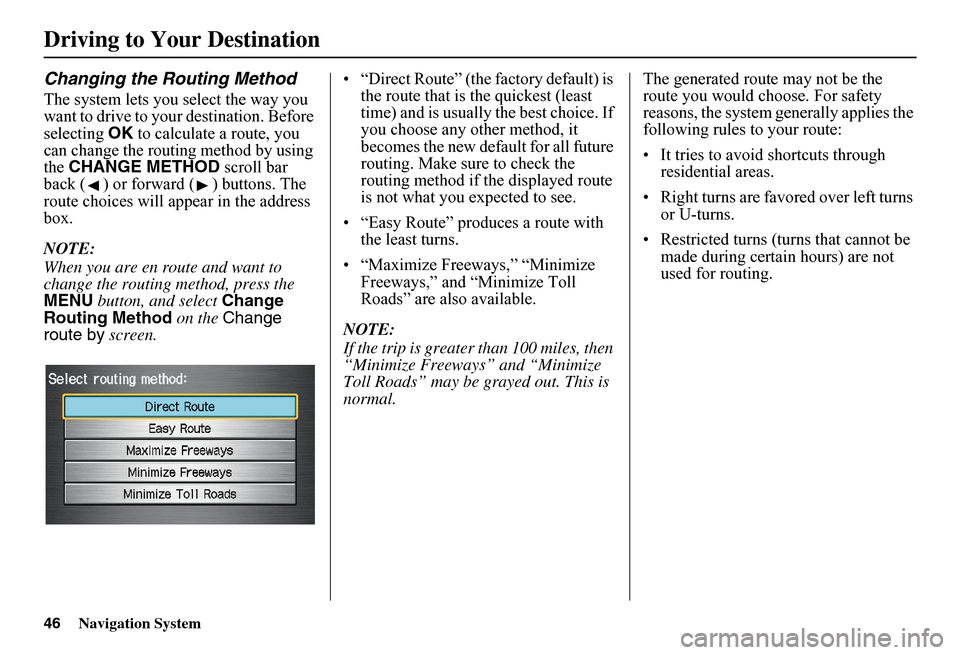 HONDA FIT 2011 2.G Navigation Manual 46Navigation System
Driving to Your Destination
Changing the Routing Method
The system lets you select the way you  want to drive to your destination. Before selecting  OK to calculate a route, you  c