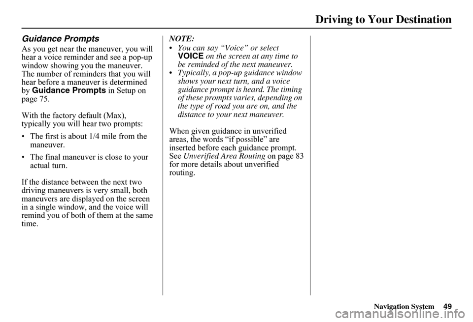 HONDA FIT 2011 2.G Navigation Manual Navigation System49
Guidance Prompts
As you get near the maneuver, you will  hear a voice reminder and see a pop-up window showing you the maneuver. The number of reminders that you will hear before a